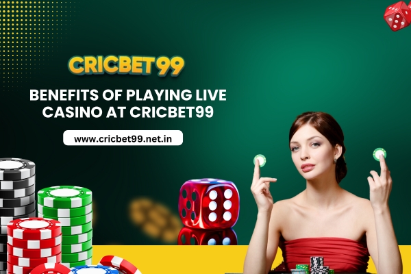 Benefits of Playing Live Casino at Cricbet99